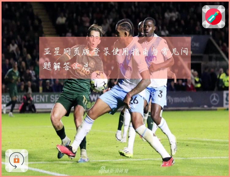 亚星网页版登录使用指南与常见问题解答汇总